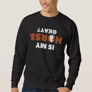 Is My Horse Ok I Horseback Riding Equestrian Horse Sweatshirt