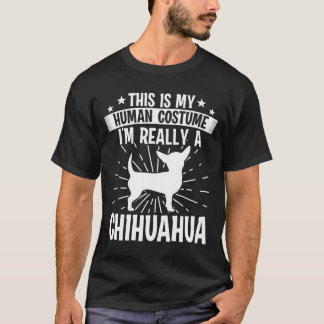 Is My Human Costume Im Really A Chihuahua T-Shirt