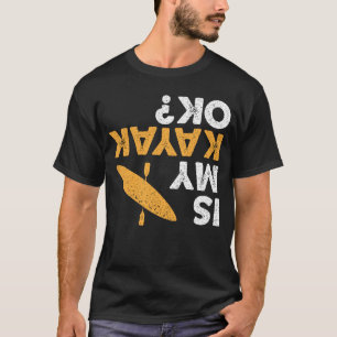 Is My Kayak Ok? Vintage Funny Kayaker Upside Down  T-Shirt