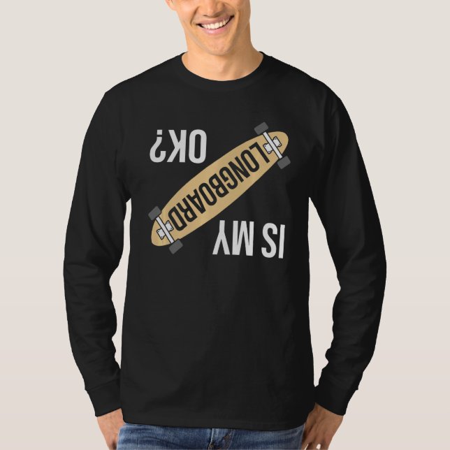 Is My Longboard Ok Funny Longboarding Skateboard G T-Shirt (Front)