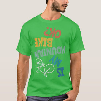 Is My Mountain Bike Ok Bikers Gear  T-Shirt
