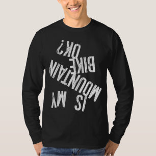 IS MY MOUNTAIN BIKE OK Funny Trail Bike Gear T-Shirt