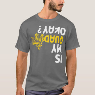 Is My Quad Okay Funny AV Four Wheeler Racing Biker T-Shirt