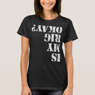 Is My Rig Okay Funny Rock Crawling 4x4 Off Roading T-Shirt