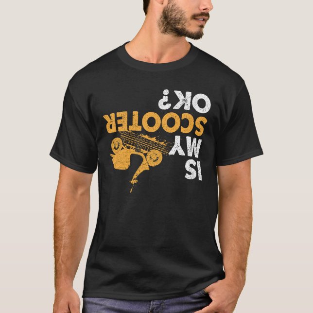 Is My Scooter Ok? Funny Upside Down Motorcycle T-Shirt (Front)