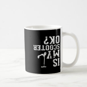 Is My Scooter Ok - I Do My Own Stunts, Stunt Scoot Coffee Mug