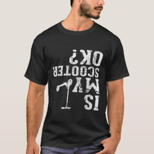 Is My Scooter Ok - I Do My Own Stunts, Stunt Scoot T-Shirt
