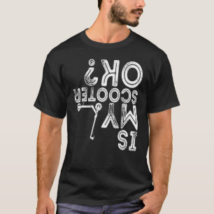 Is My Scooter Ok Scooter Life Statement T-Shirt
