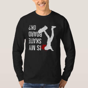 Is My Skateboard Ok Skateboarding Skater Skating T-Shirt
