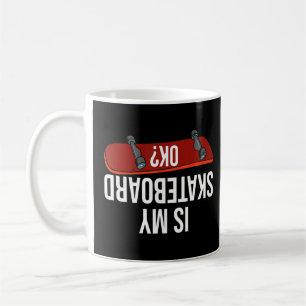 Is My Skateboard Ok Skateboarding Skating Coffee Mug