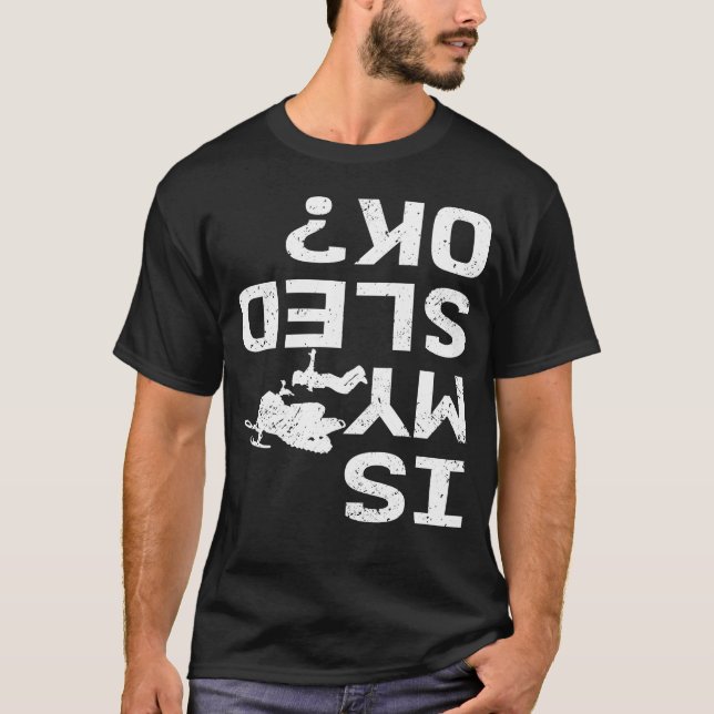 Is My Sled Ok Motor Sled Snow Injury T-Shirt (Front)