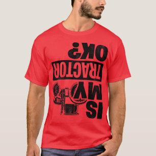 Is My Tractor Ok Tractor Driver Farmer Agriculture T-Shirt