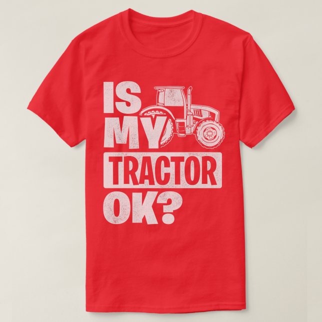 Is My Tractor Ok Tractor Driver Farmer Agriculture T-Shirt (Design Front)