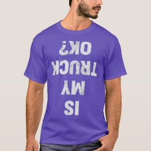 Is My Truck OK Semi Trucker Funny Trucker T-Shirt
