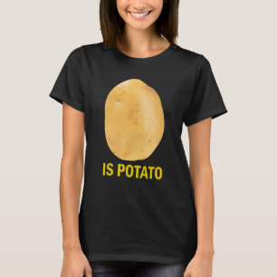 Is Potato - Funny Tee As Seen On Late Night