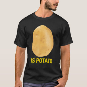 Is Potato - Funny Tee As Seen On Late Night