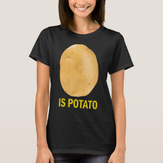 Is Potato - Funny Tee As Seen On Late Night