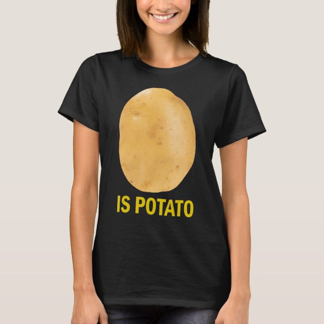 Is Potato - Funny Tee As Seen On Late Night (Front)