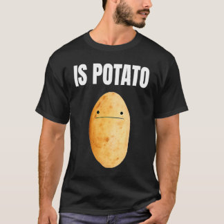 Is potato   Is potato  Is potato T-Shirt