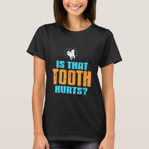 Is That Tooth Hurts Dentist Present T-Shirt