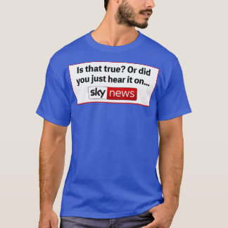 Is That True Or Did You Just Hear It On Sky News T-Shirt