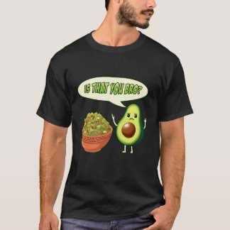 Is That You Bro Avocado Meets Guacamoleo Meme Grap T-Shirt