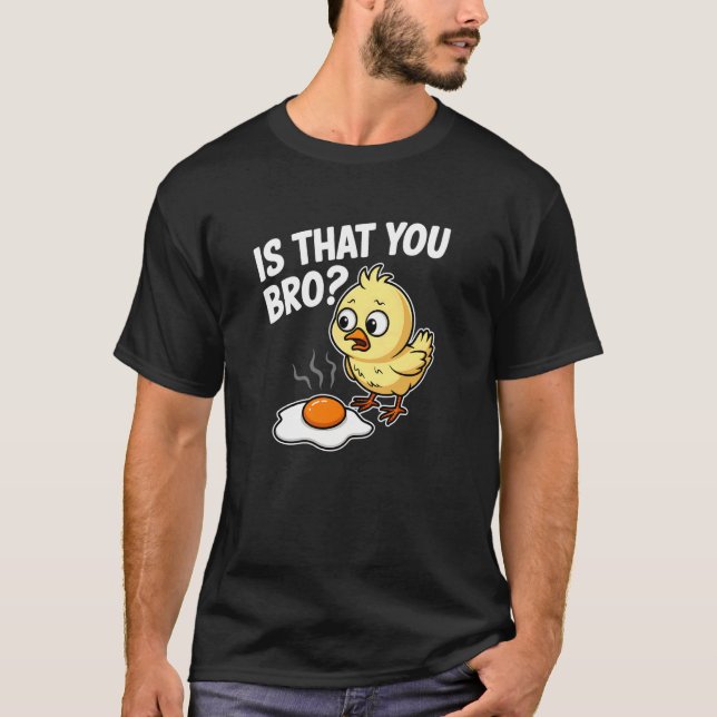 Is That You Bro Chick Chicken Fried Egg Funny T-Shirt (Front)