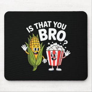 Is that you bro funny corn popcorn characters Is t Mouse Mat