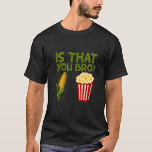 Is That You Bro popcorn T-Shirt