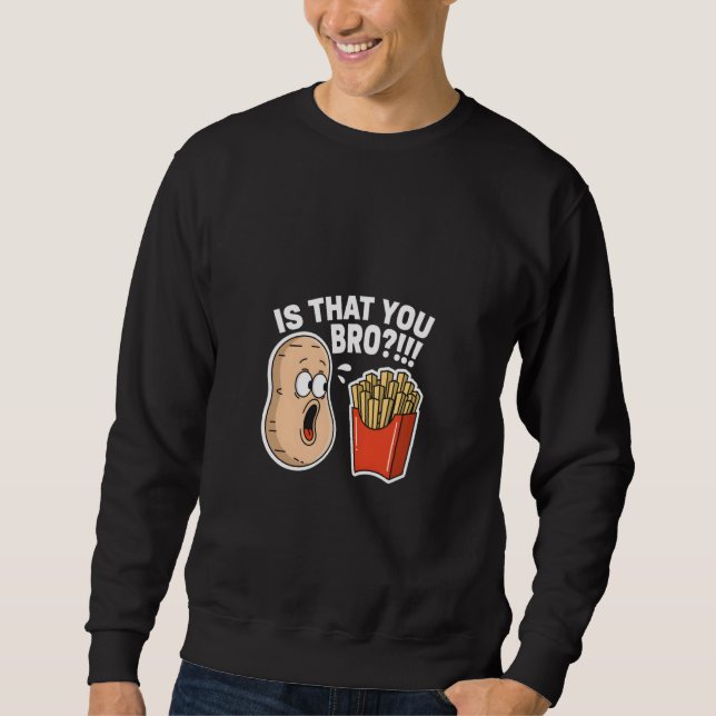 is That You Bro Potato French Fry Funny Food Pun Sweatshirt (Front)
