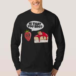 Is That You Bro Strawberry Cake Dad Birthday Gag T-Shirt