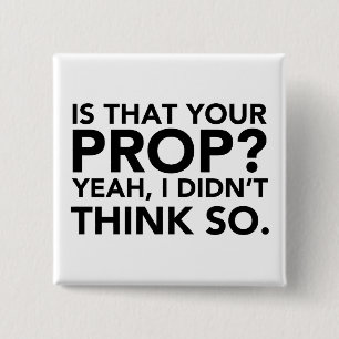 Is That Your Prop? Yeah, I Didn't Think Do. 15 Cm Square Badge