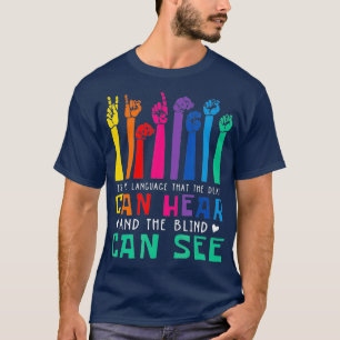 Is The Language That Deaf Can Hear Gift For Deaf T-Shirt