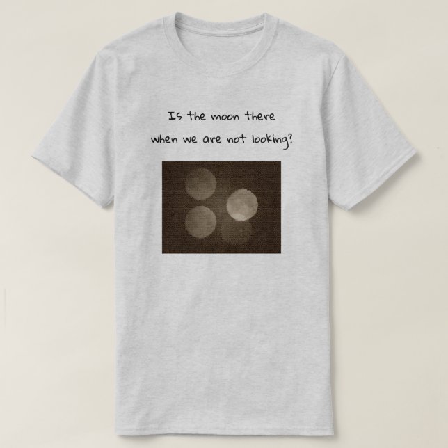 Is the moon there when we are not looking? T-Shirt (Design Front)