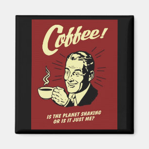 IS THE PLANET SHAKING OR IS IT JUST ME? MAGNET