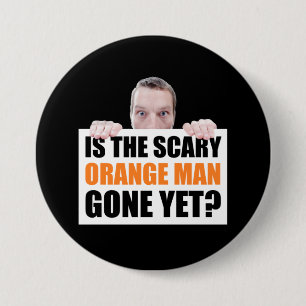 Is The Scary Orange Man Gone Yet? Anti-Trump 7.5 Cm Round Badge