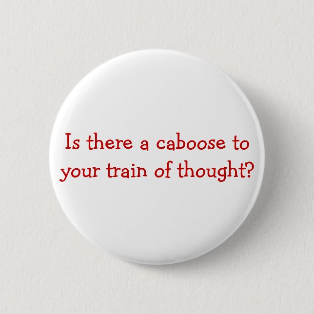 Is there a caboose to your train of thought? 6 cm round badge (Front)