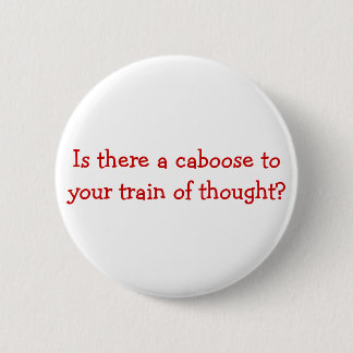 Is there a caboose to your train of thought? 6 cm round badge