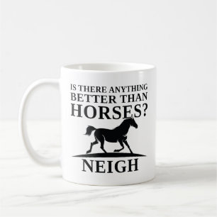 Is There Anything Better Than Horses Neigh Coffee Mug