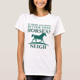 Is There Anything Better Than Horses Neigh T-Shirt