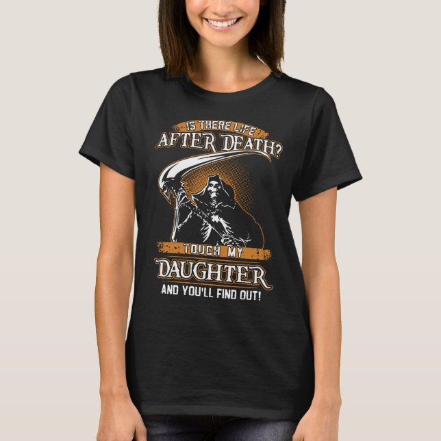 is there life after dfath touch my daughter T-Shirt (Front)