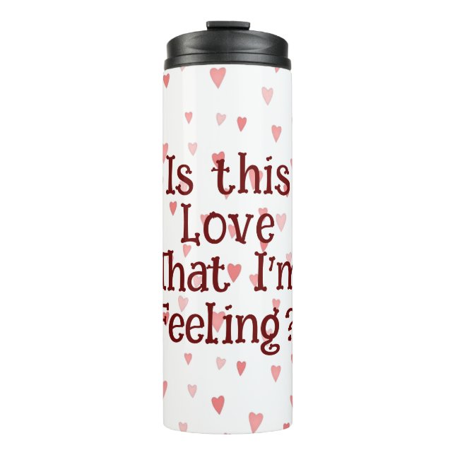Is This Love That I'm Feeling? Thermal Tumbler (Front)