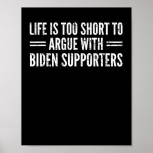 Is Too Short To Argue With Biden Supporters  Poster