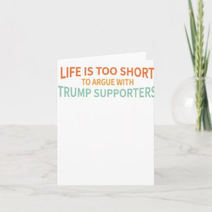 Is Too Short To Argue With Trump Supporters 1  Card