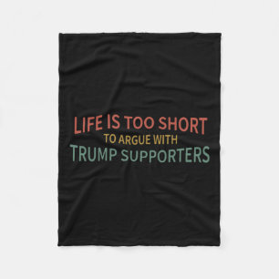 Is Too Short To Argue With Trump Supporters 2 Fleece Blanket