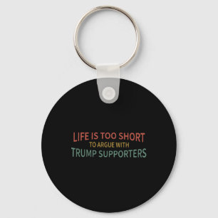 Is Too Short To Argue With Trump Supporters 2 Key Ring