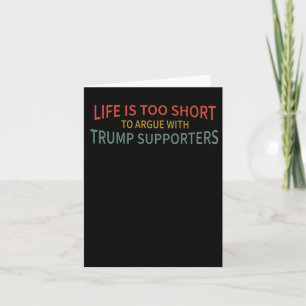 Is Too Short To Argue With Trump Supporters  Card
