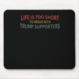 Is Too Short To Argue With Trump Supporters Mouse Mat