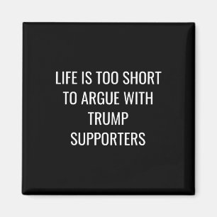 Is Too Short To Argue With Trump Supporters T Shir Magnet