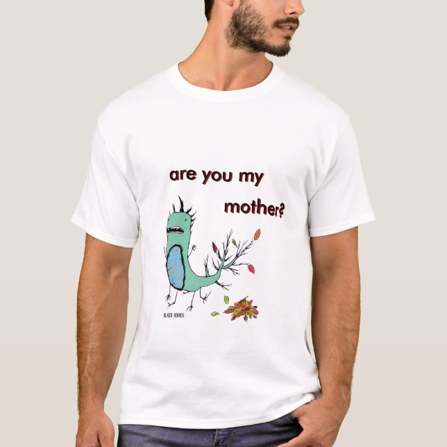 is u my mother? Finished?, are you my , mother?... T-Shirt (Front)